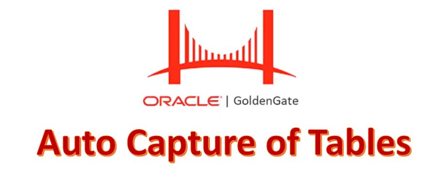 Oracle GoldenGate 21c – Auto Capture of Tables