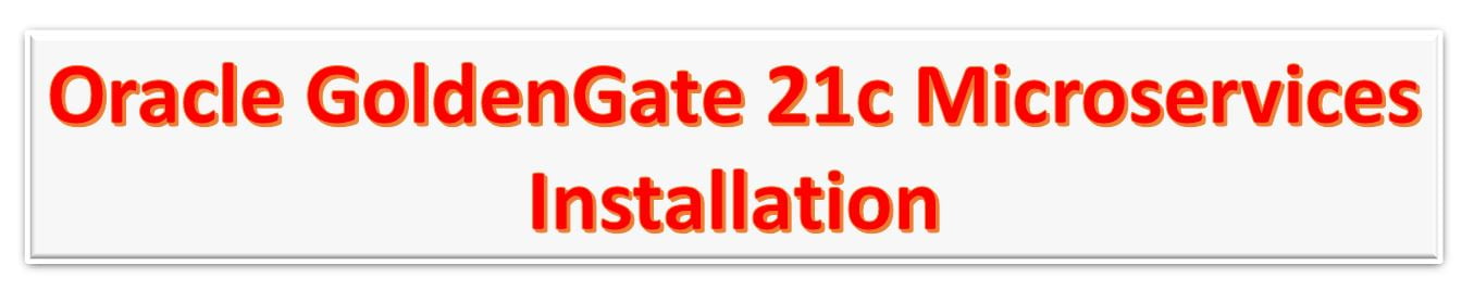 Oracle GoldenGate 21c Microservices – Installation